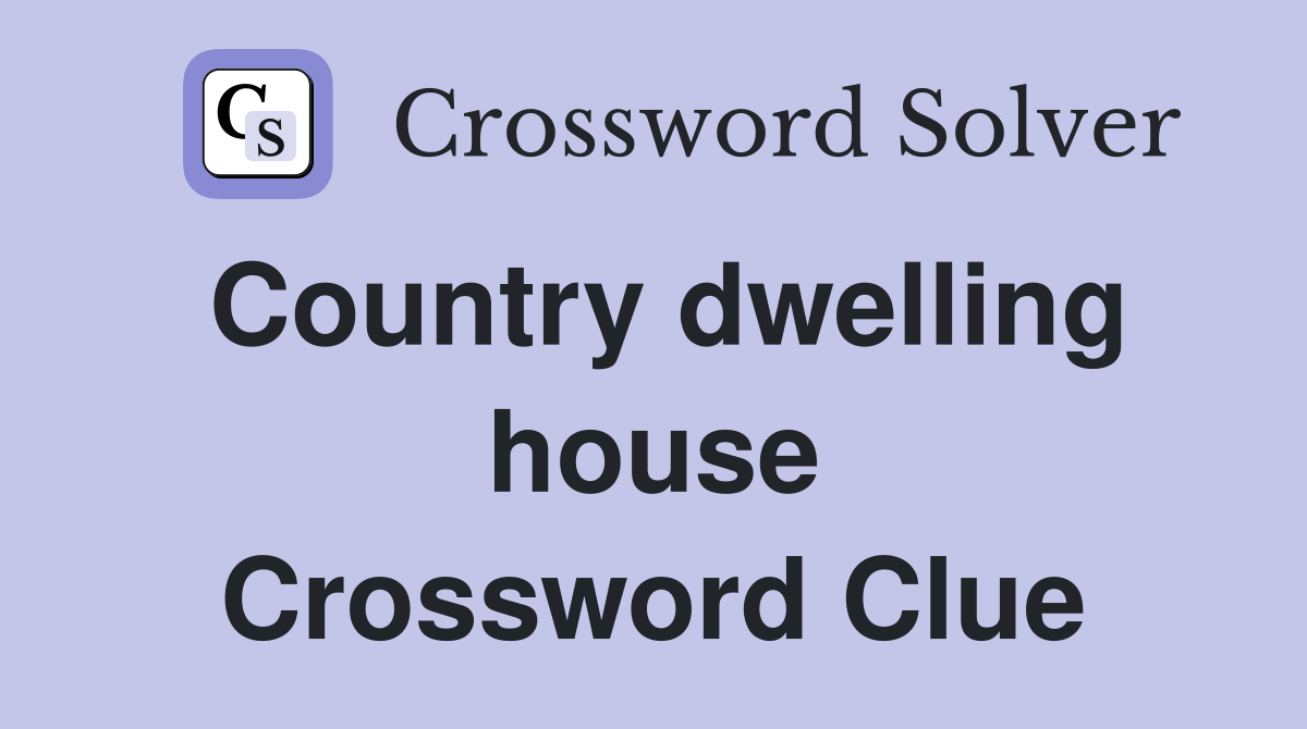 Country dwelling house Crossword Clue