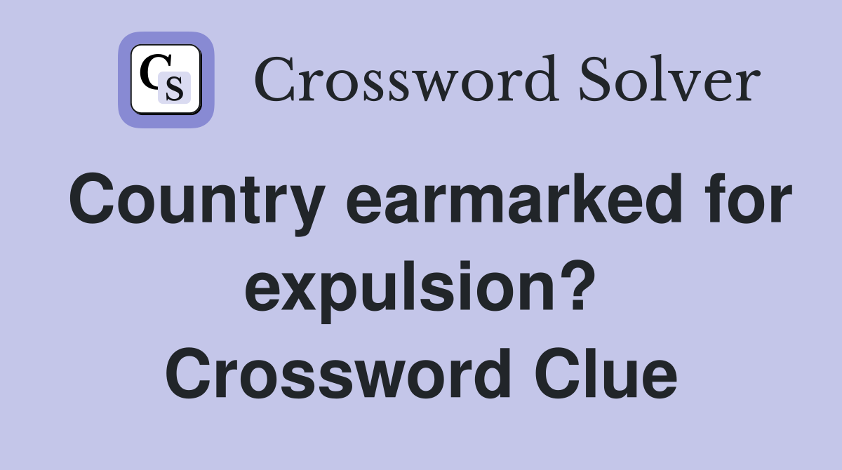 Country earmarked for expulsion? Crossword Clue