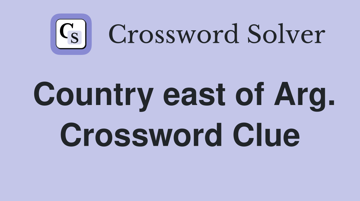 Country east of Arg. Crossword Clue