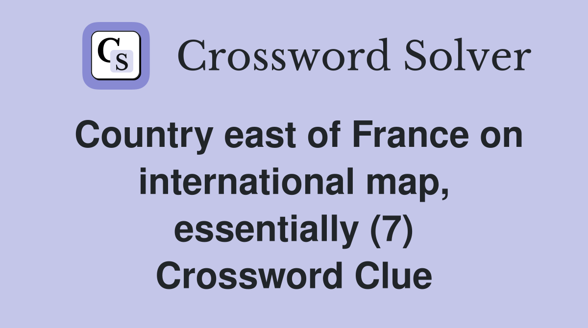Country east of France on international map, essentially (7) Crossword Clue