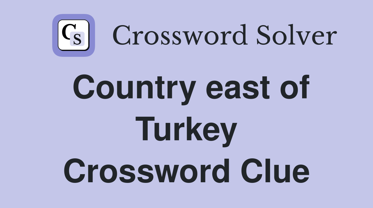 Country east of Turkey Crossword Clue