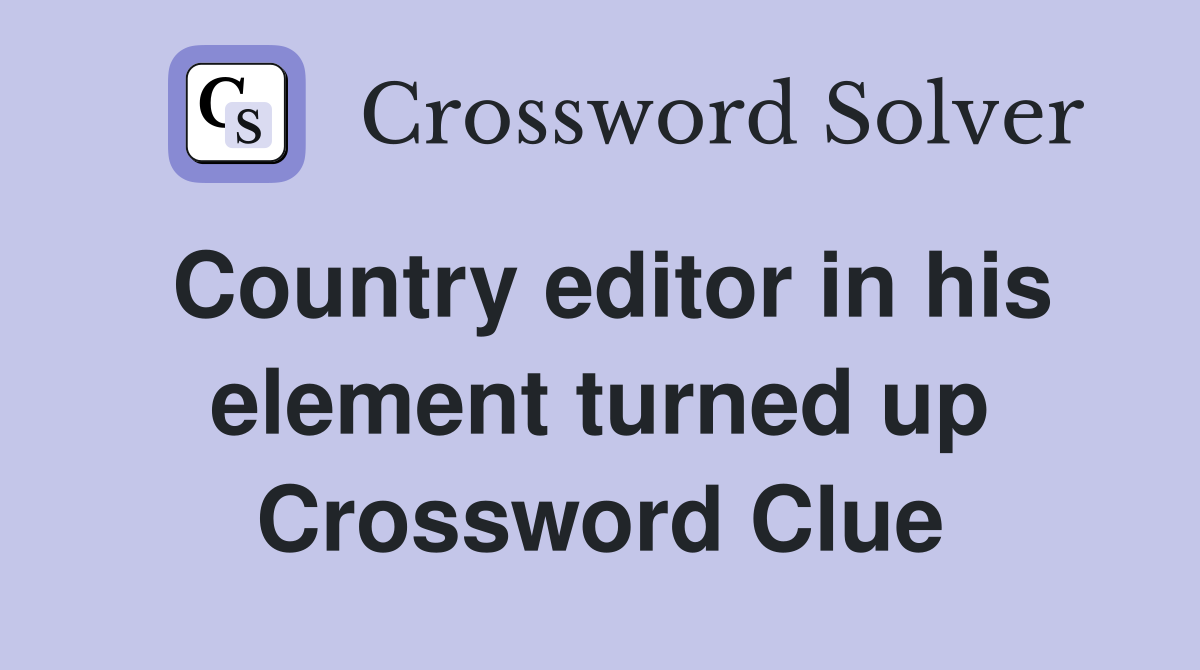 Country editor in his element turned up Crossword Clue