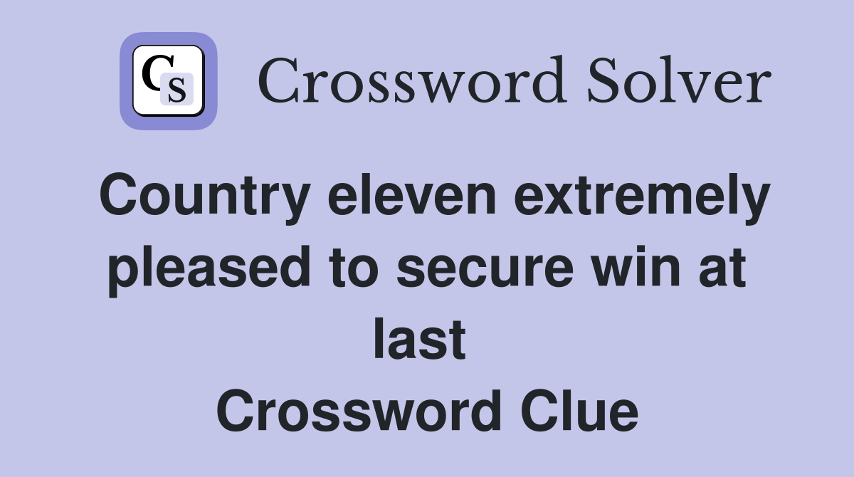 Country eleven extremely pleased to secure win at last  Crossword Clue
