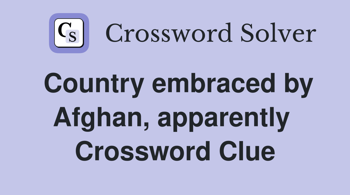 Country embraced by Afghan, apparently  Crossword Clue