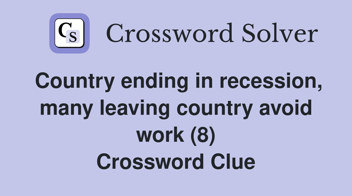 Country ending in recession, many leaving country avoid work (8) Crossword Clue