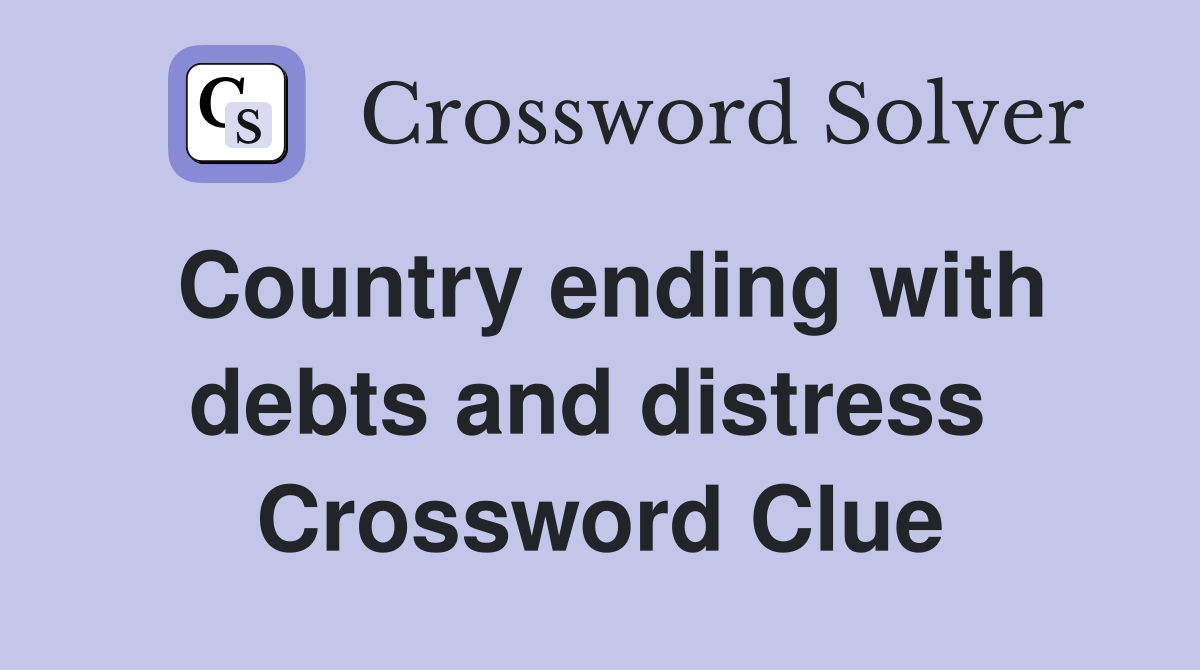 Country ending with debts and distress  Crossword Clue