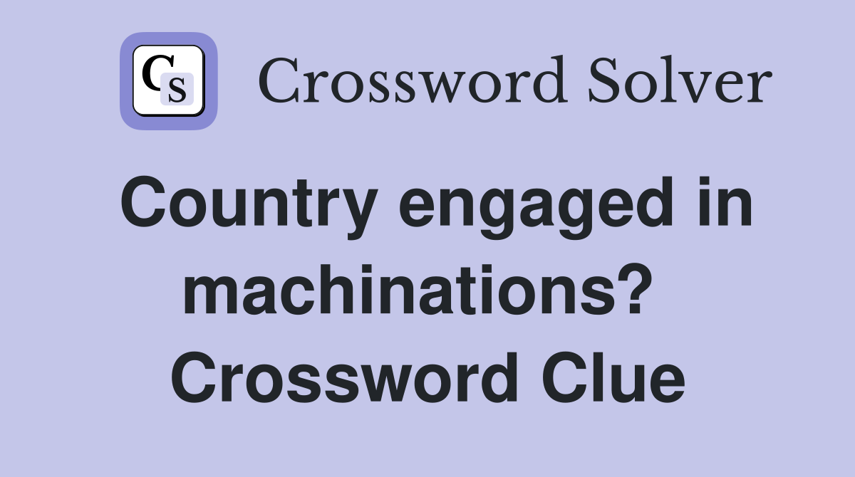 Country engaged in machinations?  Crossword Clue