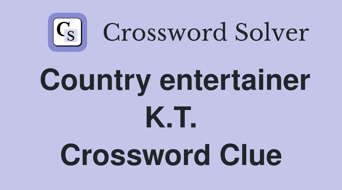 Country entertainer K.T. Crossword Clue