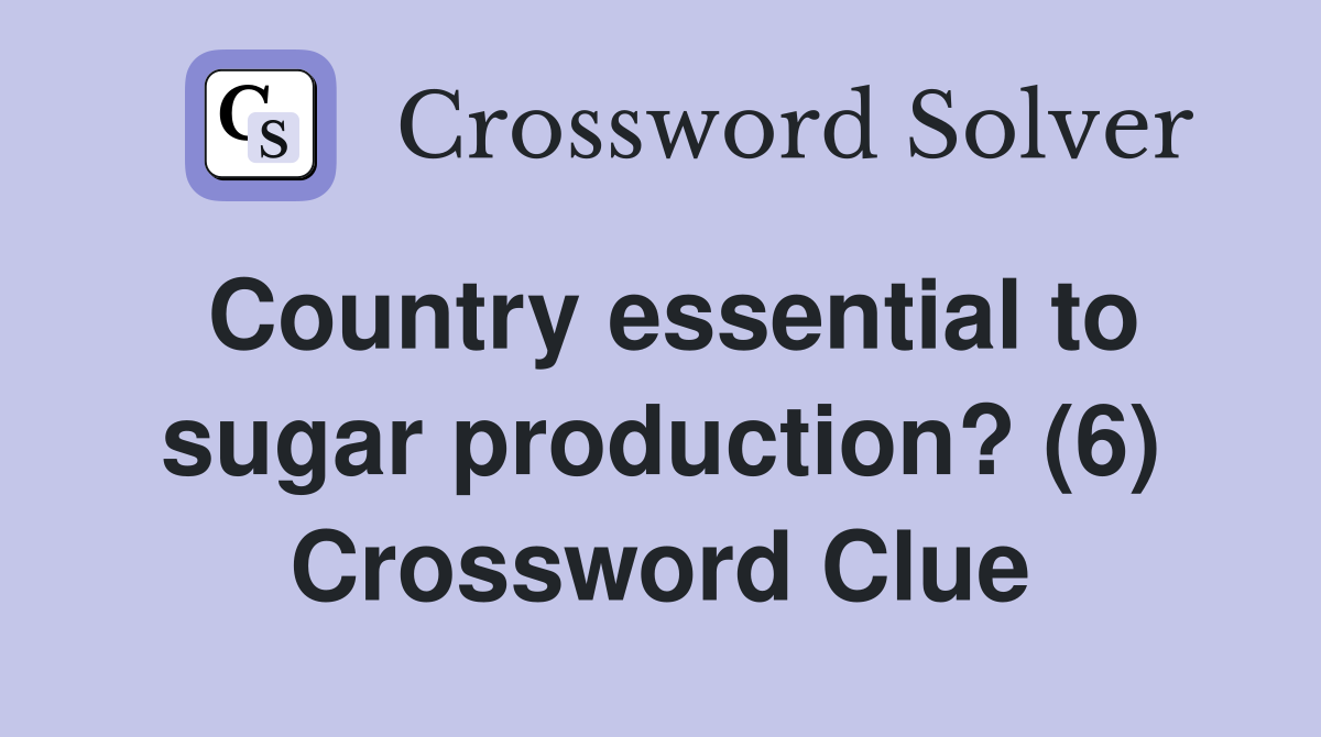 Country essential to sugar production? (6) Crossword Clue