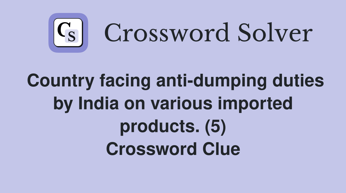 Country facing anti-dumping duties by India on various imported products. (5) Crossword Clue