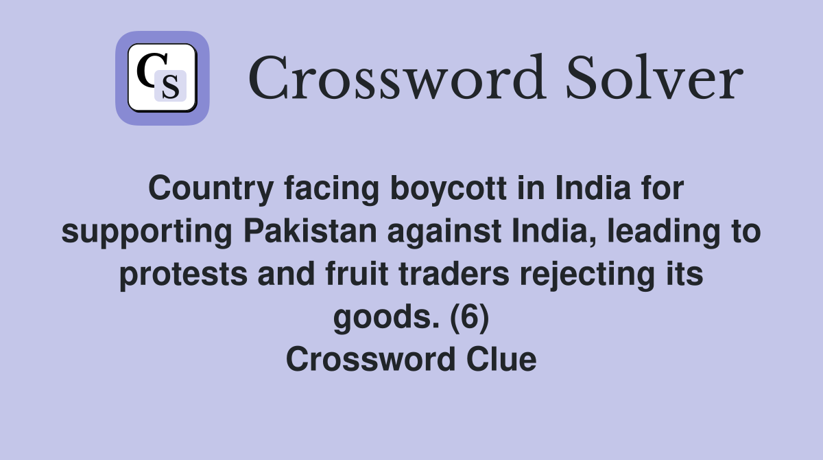Country facing boycott in India for supporting Pakistan against India, leading to protests and fruit traders rejecting its goods. (6) Crossword Clue