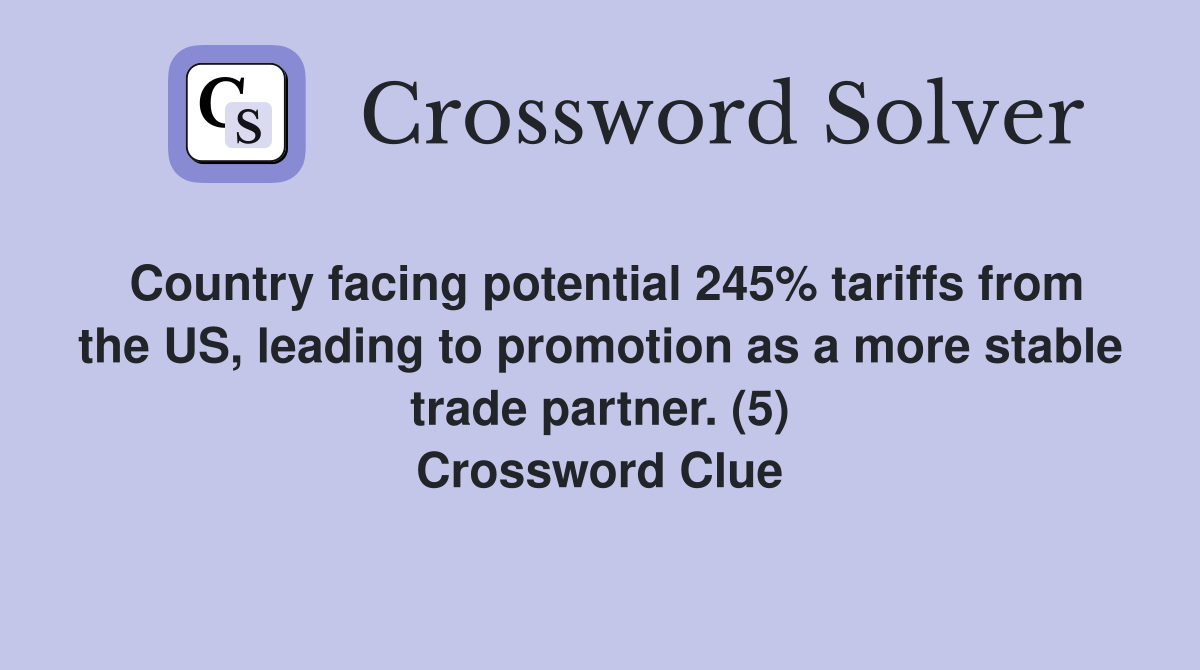 Country facing potential 245% tariffs from the US, leading to promotion as a more stable trade partner. (5) Crossword Clue