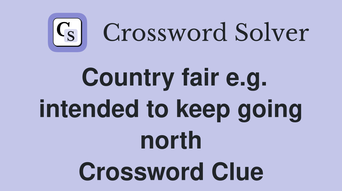 Country fair e.g. intended to keep going north Crossword Clue