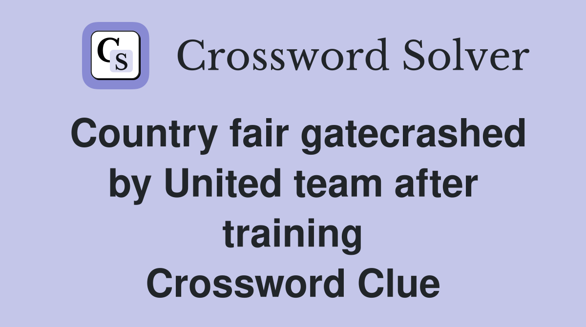 Country fair gatecrashed by United team after training Crossword Clue