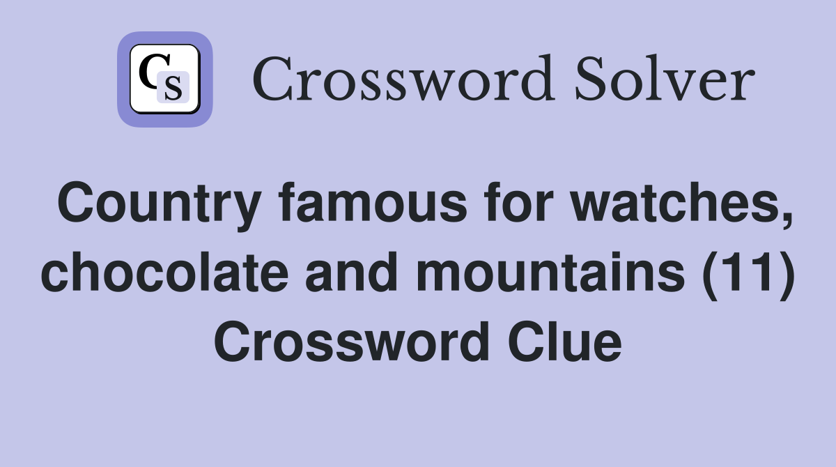 Country famous for watches, chocolate and mountains (11) Crossword Clue