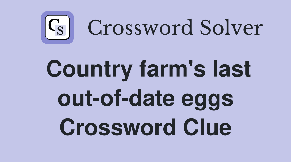 Country farm's last out-of-date eggs Crossword Clue