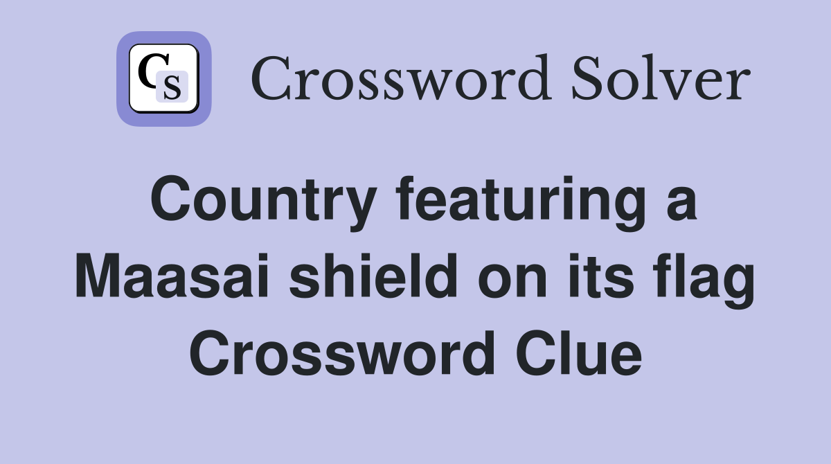 Country featuring a Maasai shield on its flag Crossword Clue