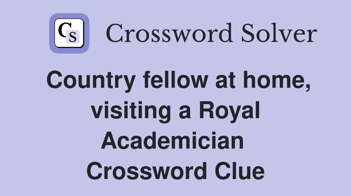 Country fellow at home, visiting a Royal Academician  Crossword Clue