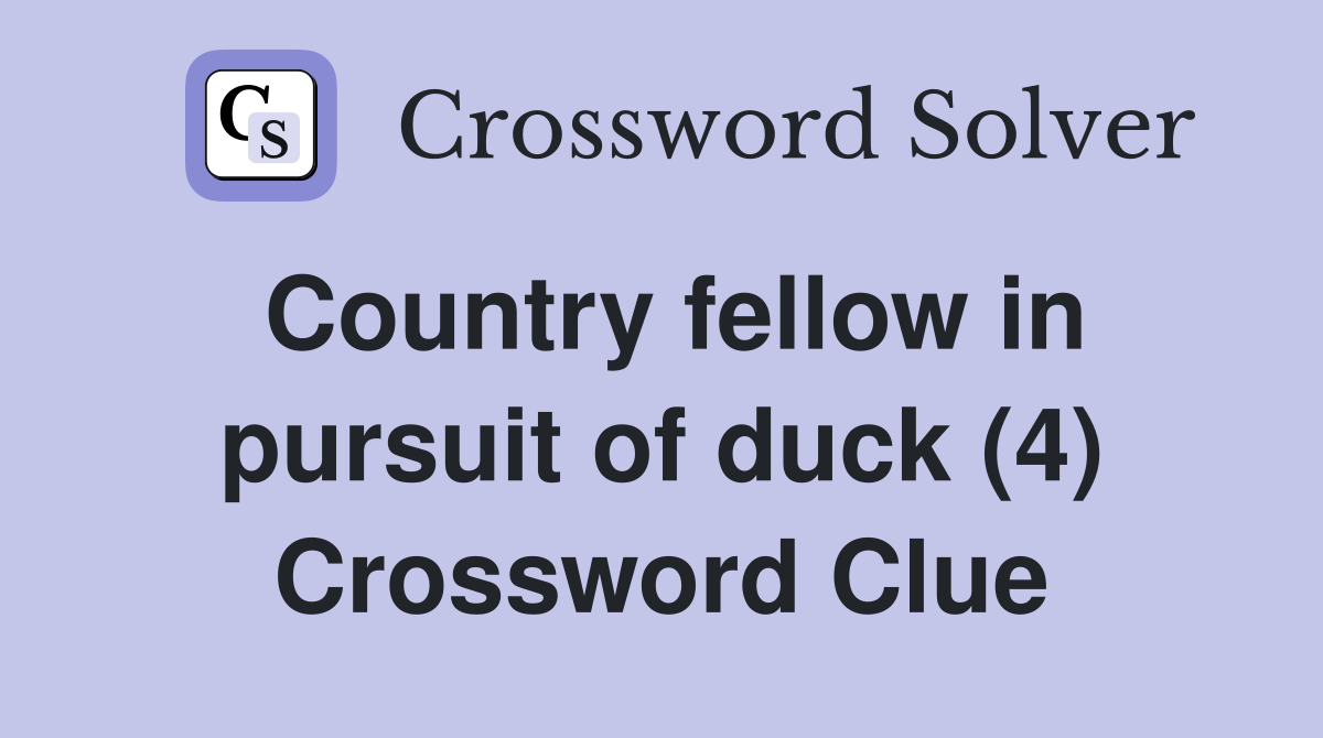 Country fellow in pursuit of duck (4) Crossword Clue