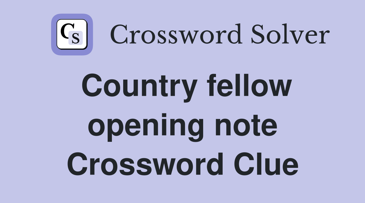 Country fellow opening note Crossword Clue