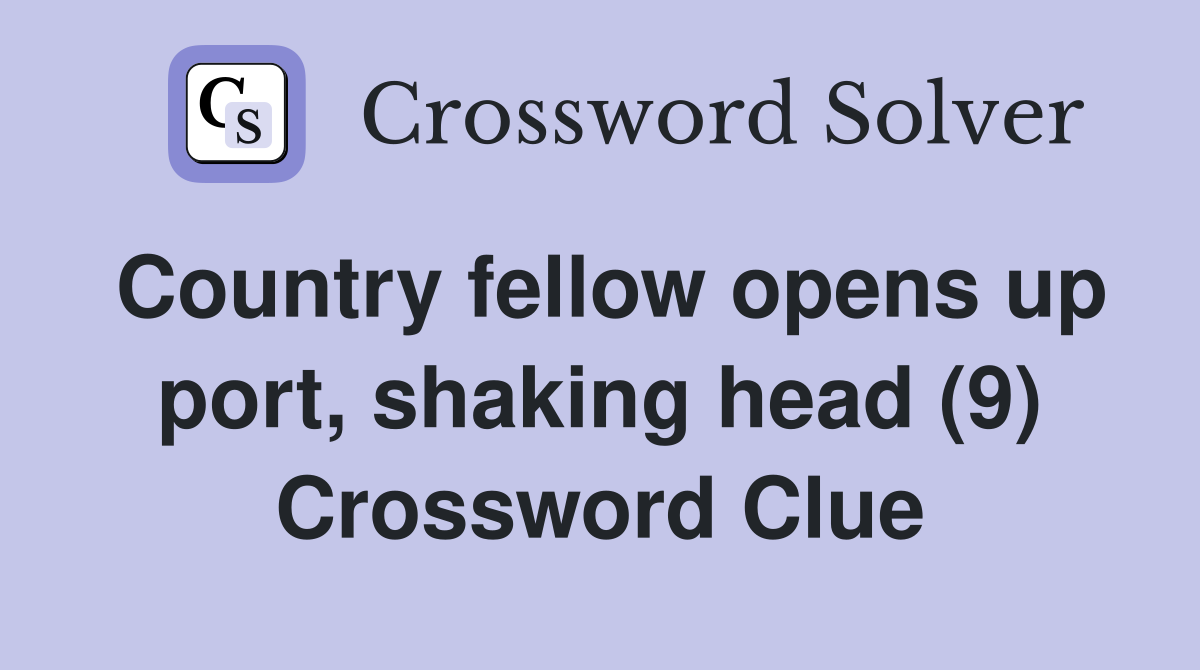 Country fellow opens up port, shaking head (9) Crossword Clue