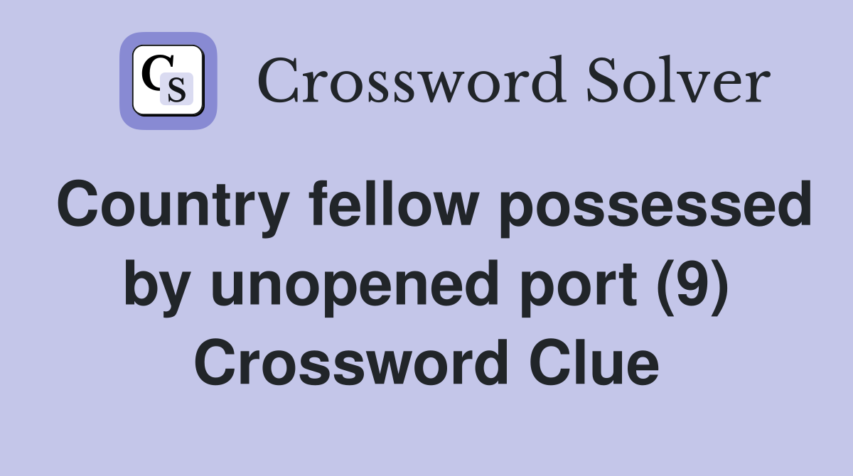 Country fellow possessed by unopened port (9) Crossword Clue