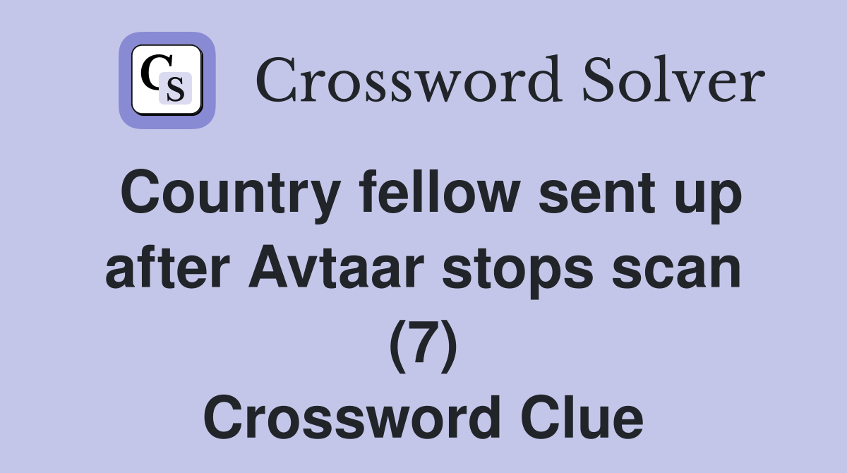 Country fellow sent up after Avtaar stops scan (7) Crossword Clue