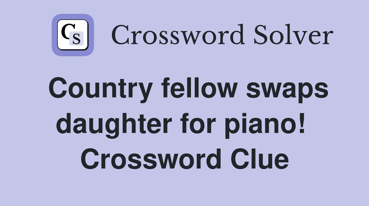 Country fellow swaps daughter for piano!  Crossword Clue