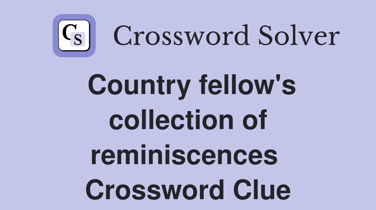 Country fellow's collection of reminiscences  Crossword Clue