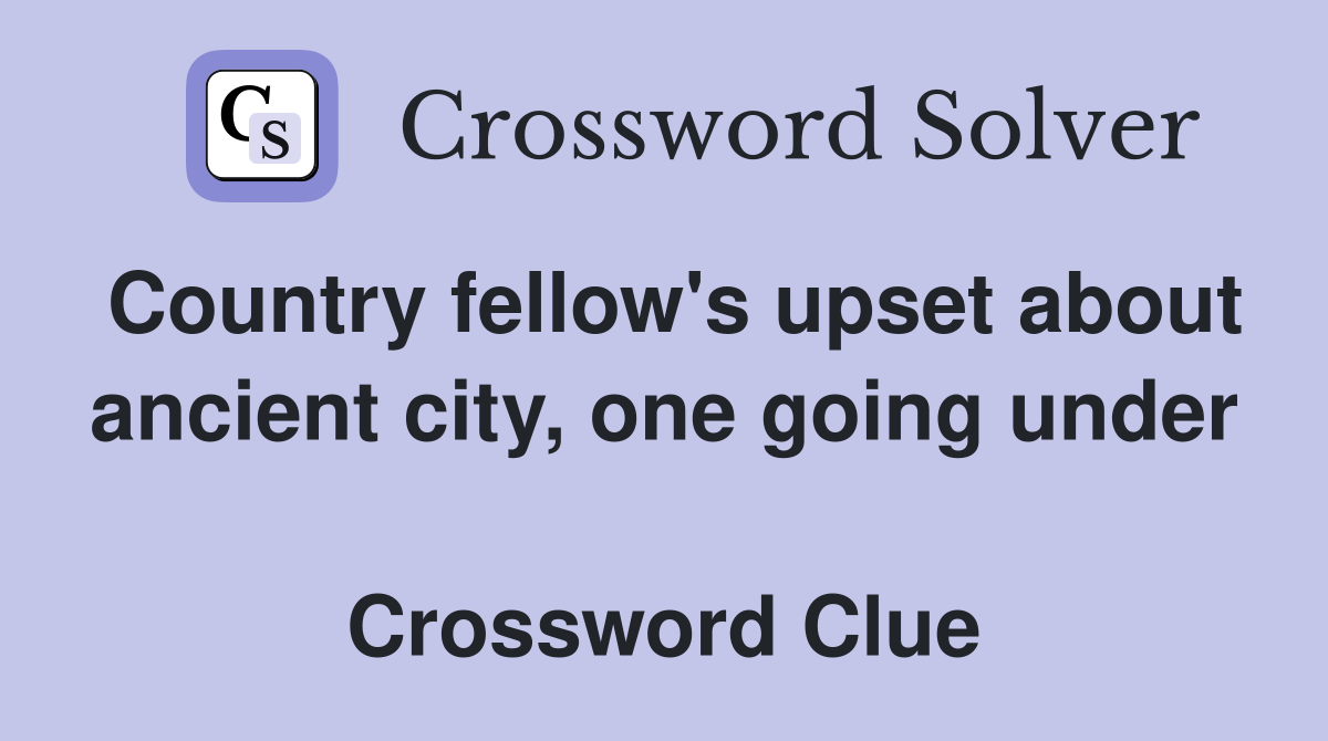Country fellow's upset about ancient city, one going under  Crossword Clue