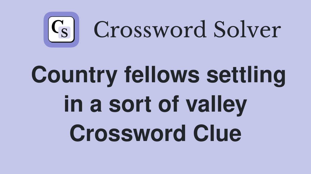 Country fellows settling in a sort of valley Crossword Clue