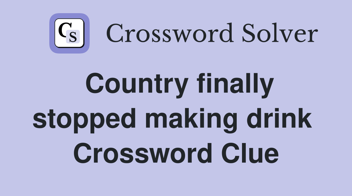 Country finally stopped making drink  Crossword Clue