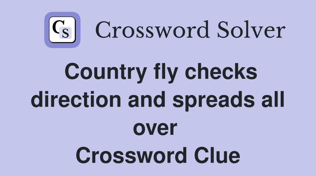 Country fly checks direction and spreads all over  Crossword Clue