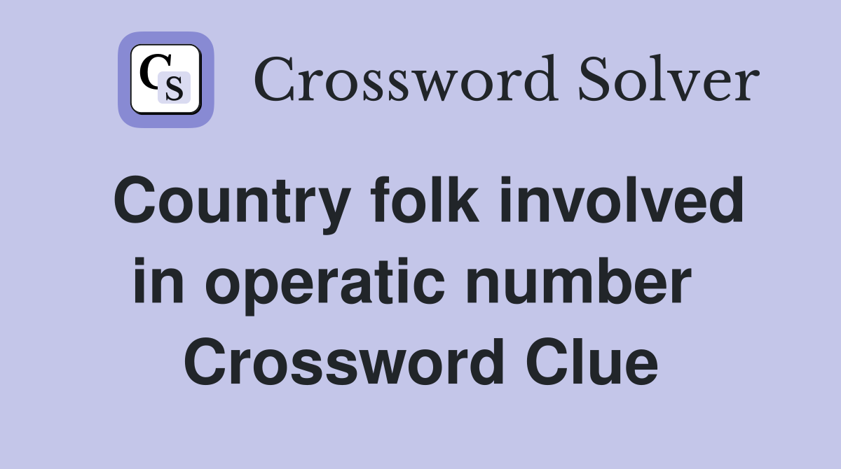 Country folk involved in operatic number  Crossword Clue