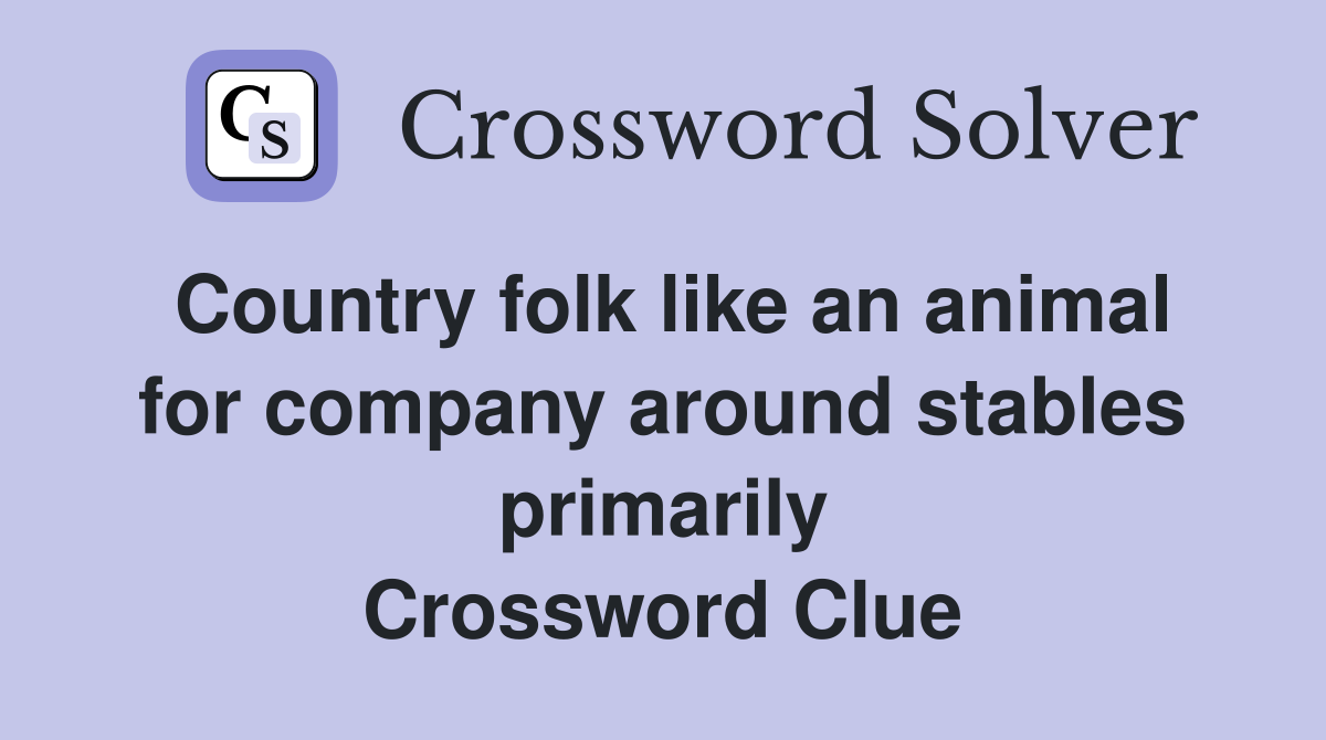 Country folk like an animal for company around stables primarily Crossword Clue