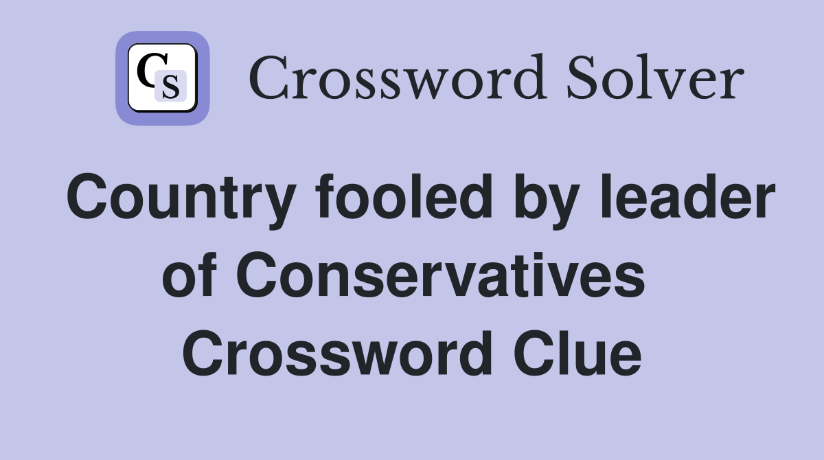 Country fooled by leader of Conservatives  Crossword Clue