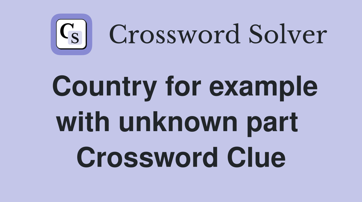 Country for example with unknown part  Crossword Clue