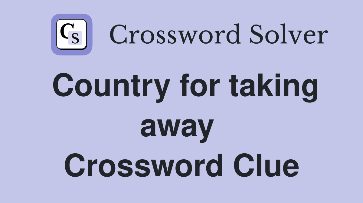 Country for taking away  Crossword Clue