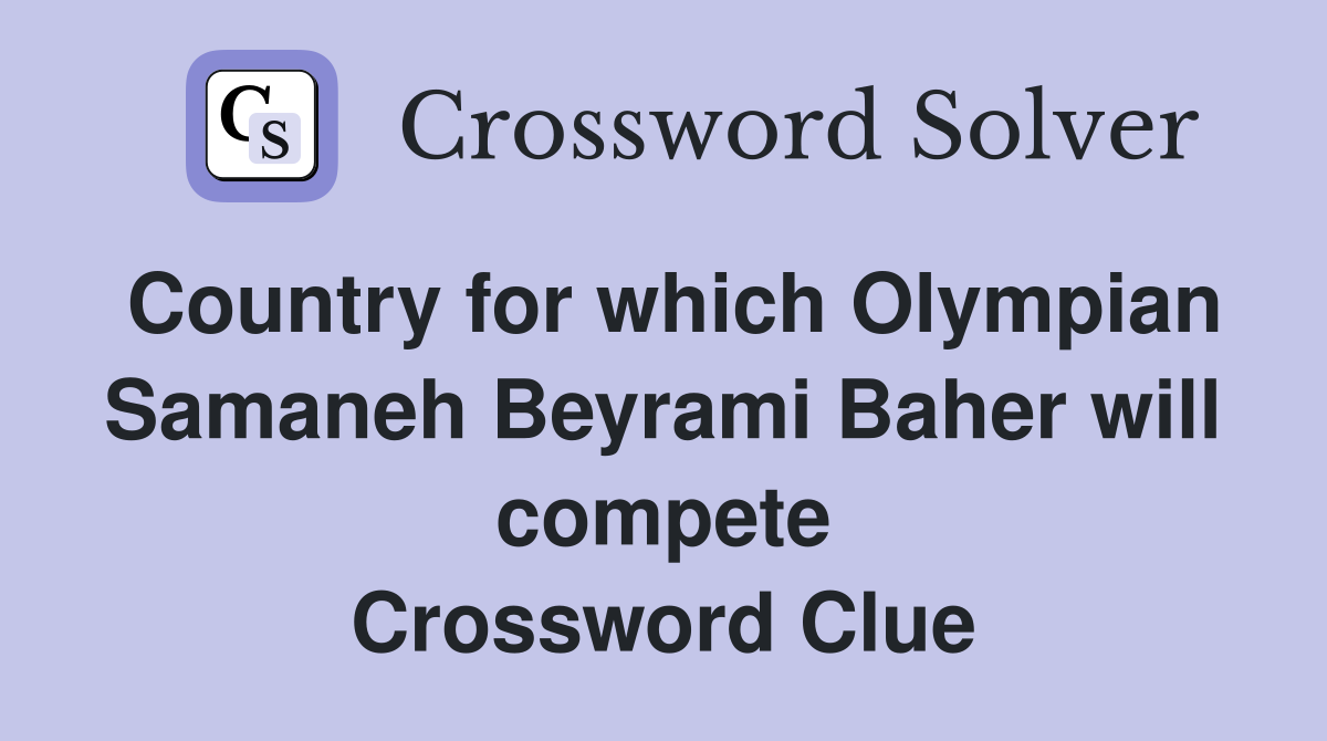 Country for which Olympian Samaneh Beyrami Baher will compete Crossword Clue