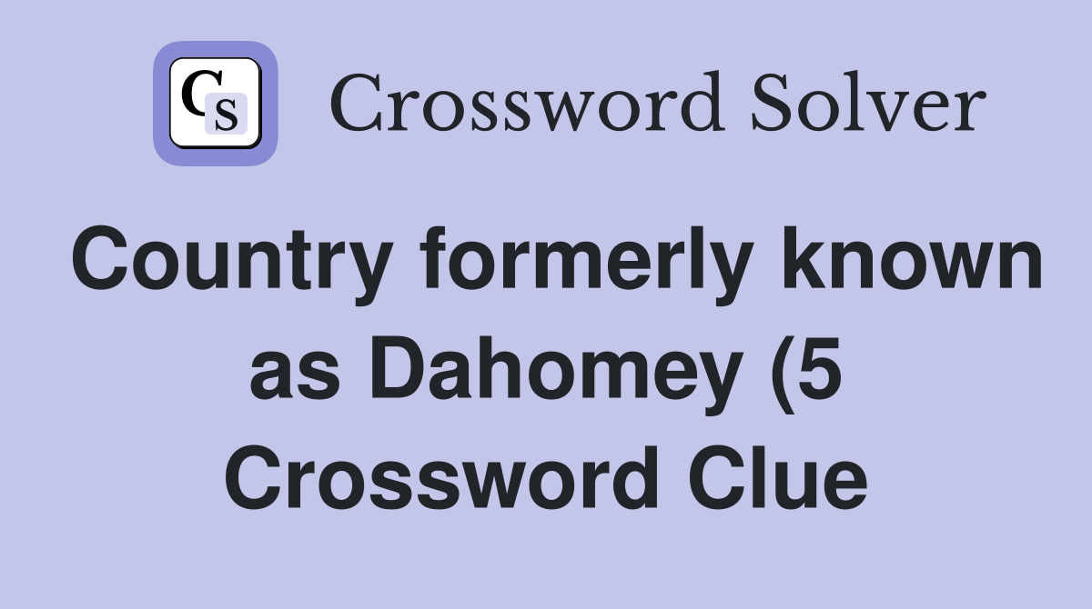 Country formerly known as Dahomey (5) Crossword Clue Answers Country formerly known as Dahomey (5) Crossword Clue Answers