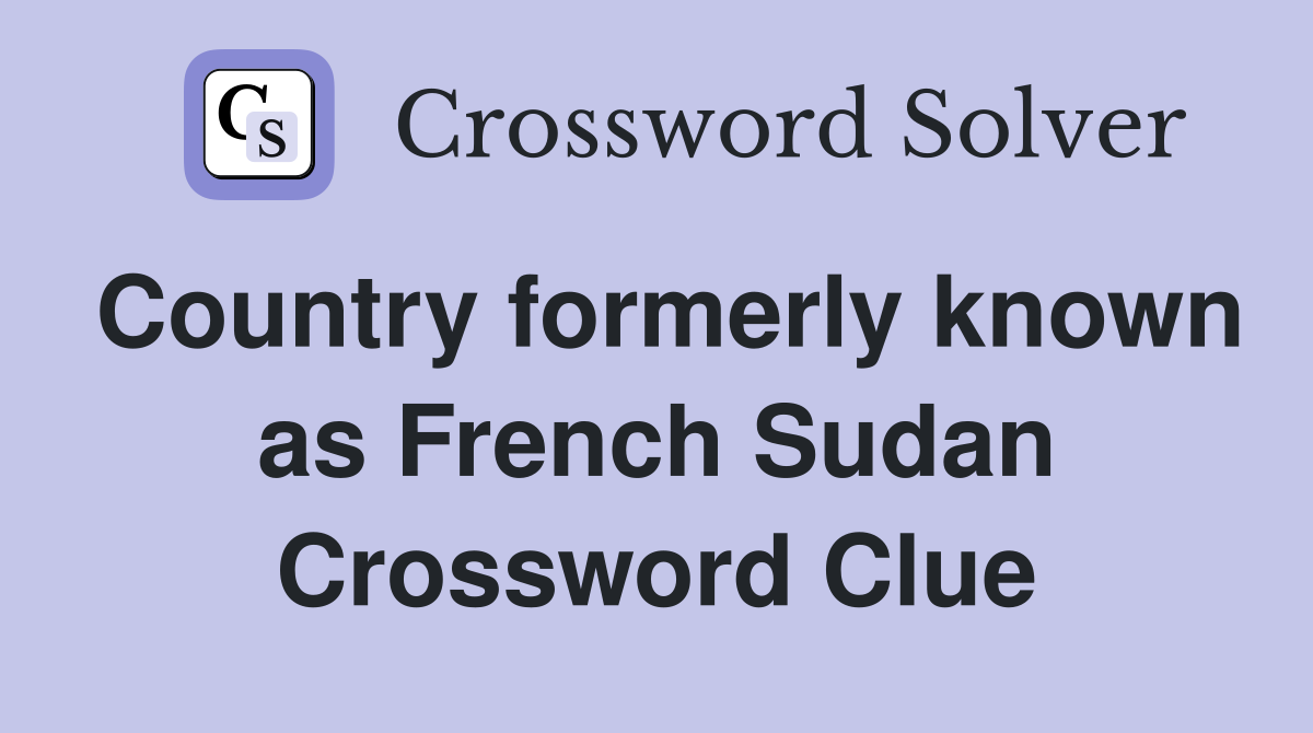 Country formerly known as French Sudan Crossword Clue