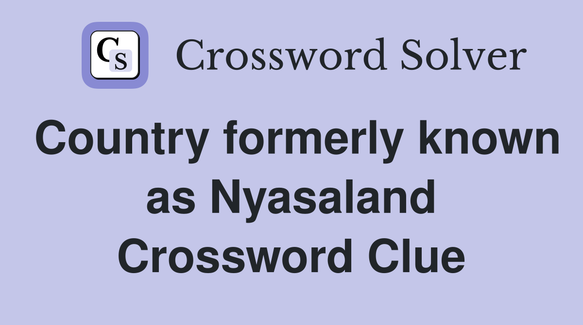 Country formerly known as Nyasaland Crossword Clue