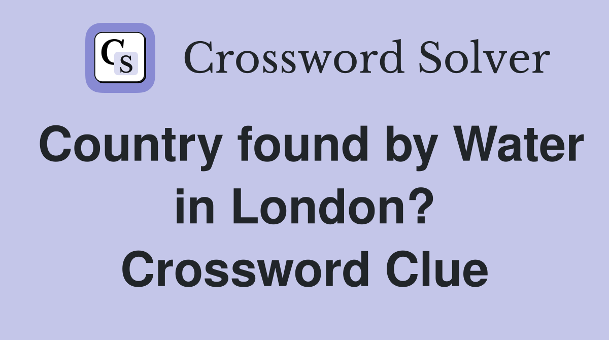 Country found by Water in London? Crossword Clue
