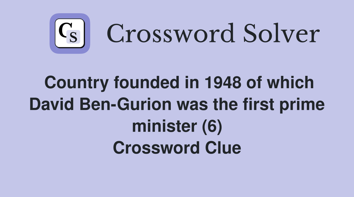 Country founded in 1948 of which David Ben-Gurion was the first prime minister (6) Crossword Clue