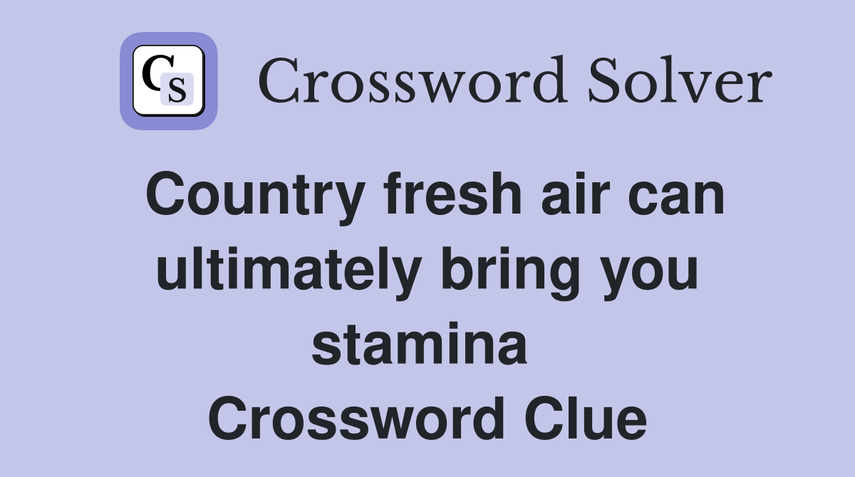 Country fresh air can ultimately bring you stamina  Crossword Clue