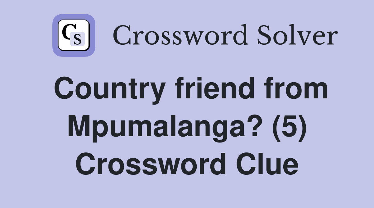 Country friend from Mpumalanga? (5) Crossword Clue