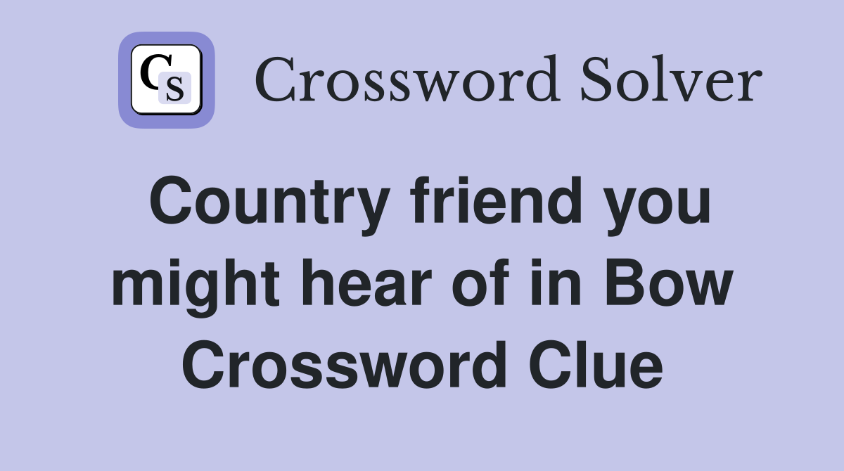 Country friend you might hear of in Bow Crossword Clue