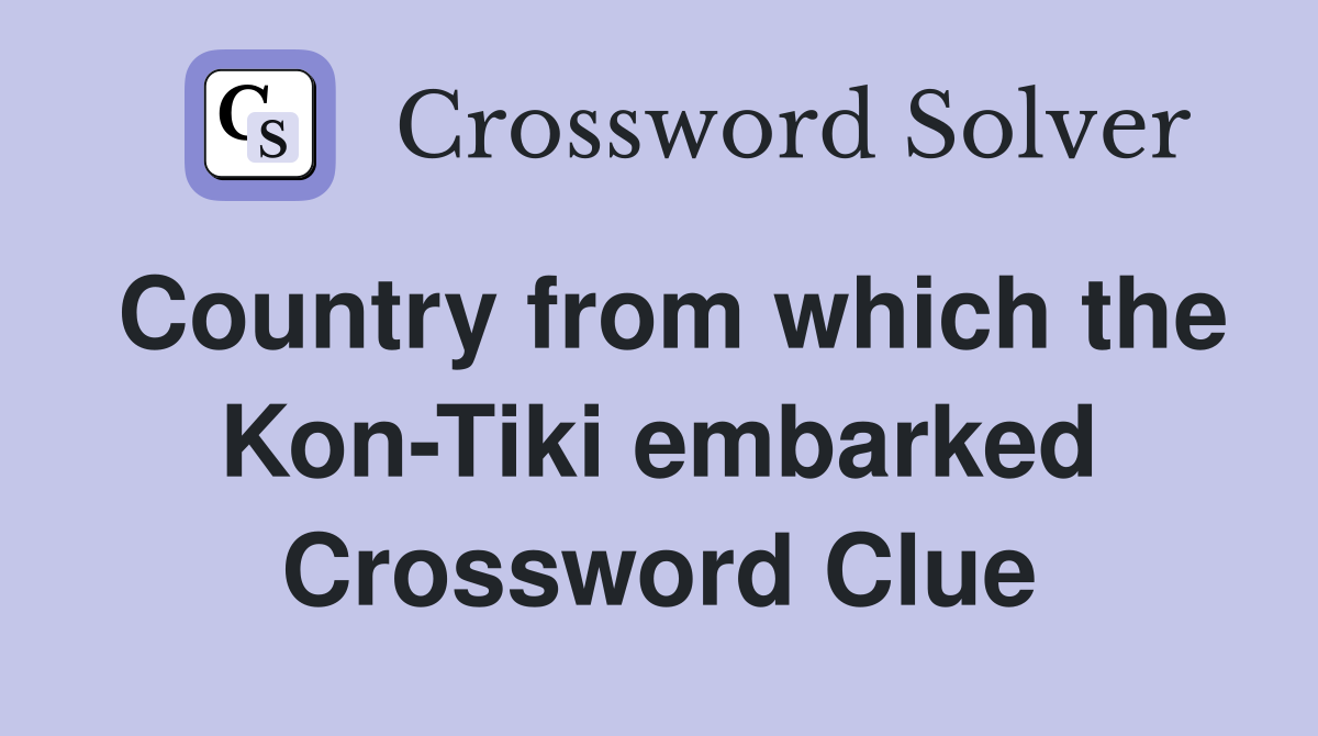 Country from which the Kon-Tiki embarked Crossword Clue