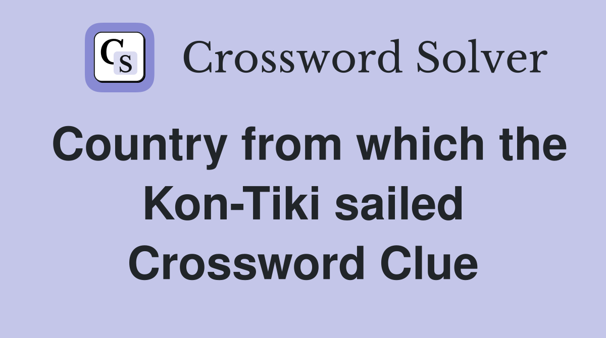 Country from which the Kon-Tiki sailed Crossword Clue