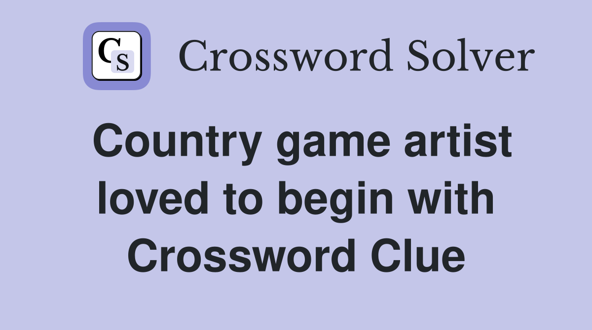 Country game artist loved to begin with Crossword Clue